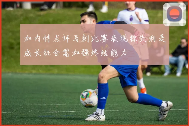 加内特点评马刺比赛表现称失利是成长机会需加强终结能力